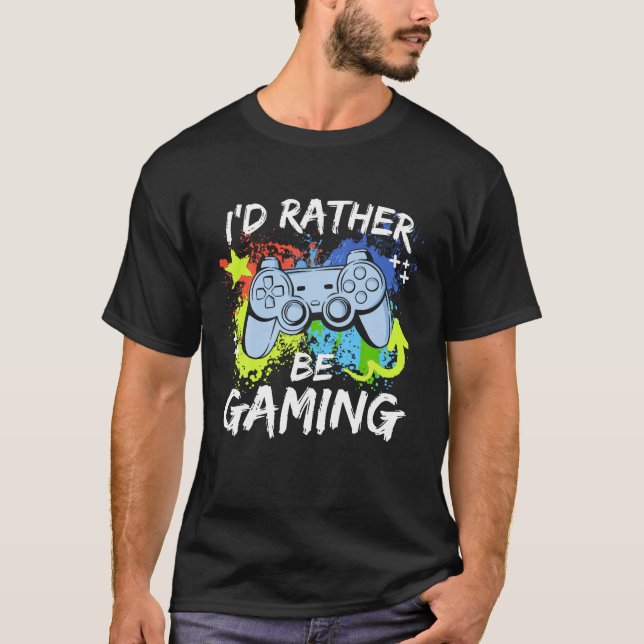 I d Rather Be Gaming Funny Video Game Player Sayin T-Shirt (Front)