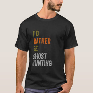 I d Rather Be Ghost Hunting Hobby Retro Vintage Te T-Shirt