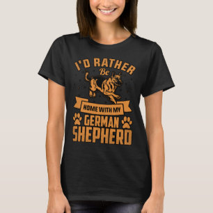 I d rather be home with my German Shepherd T-Shirt