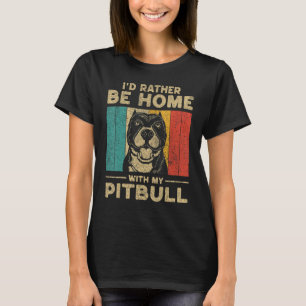 I d Rather Be Home With My Pitbull Dog Owner T-Shirt