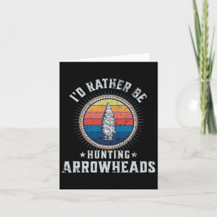 I’d Rather Be Hunting Arrowheads – Funny Arrowhead Card