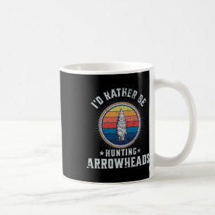 I’d Rather Be Hunting Arrowheads – Funny Arrowhead Coffee Mug
