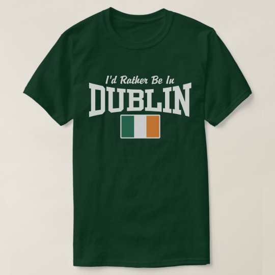 I’d Rather Be In Dublin T-Shirt