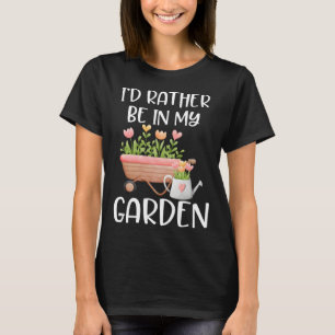 I d Rather Be In My Garden  for Gardener Floral Pl T-Shirt