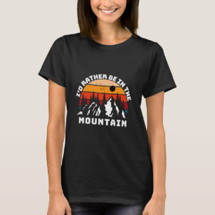 I d Rather Be In The Mountains T-Shirt