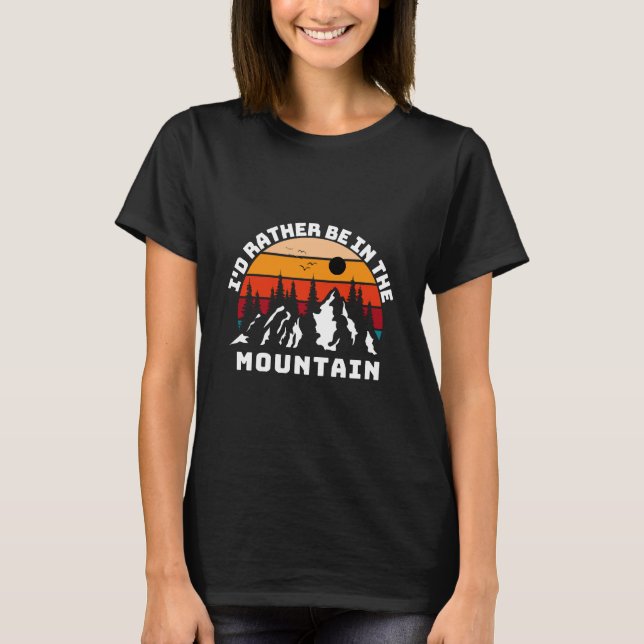I d Rather Be In The Mountains T-Shirt (Front)