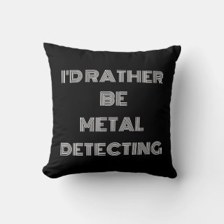 “I’d Rather Be Metal Detecting” – Fun Gift Throw Pillow