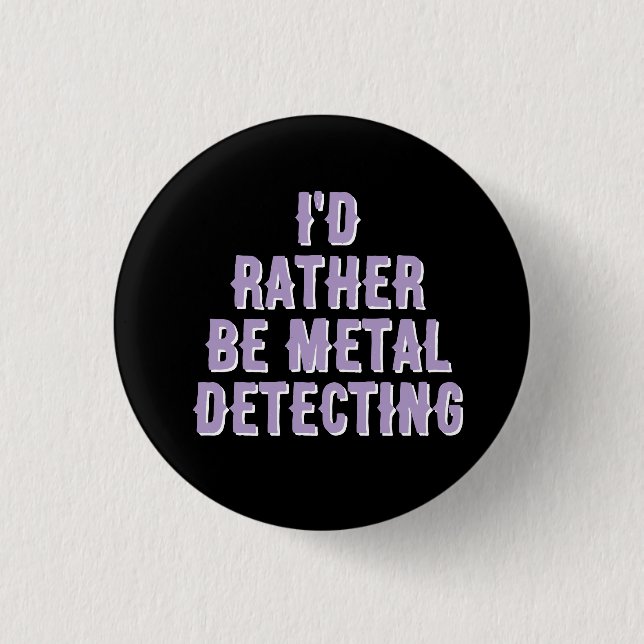 “I’d Rather Be Metal Detecting” Pin Badge Button  (Devant)