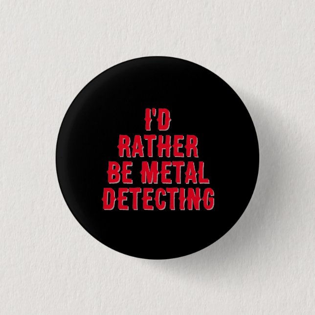 “I’d Rather Be Metal Detecting” Pin Badge Button  (Devant)