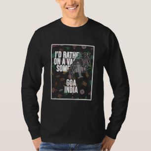 I d Rather Be On A Vacation In Goa India T-Shirt