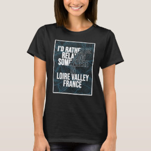 I d Rather Be Relaxing Somewhere In Loire Valley T-Shirt