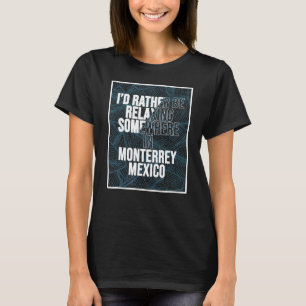 I d Rather Be Relaxing Somewhere In Monterrey T-Shirt
