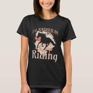 I d Rather Be Riding Horse Equestrian Rider Saying T-Shirt