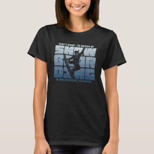 I d Rather Be Snowboarding in Breckenridge Snowboa T-Shirt