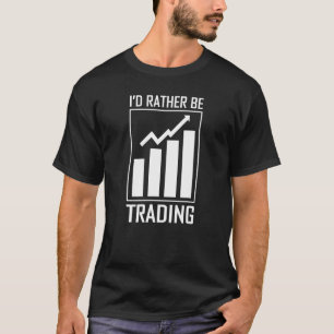 I’d Rather Be Trading Stock Market Or Share Market T-Shirt