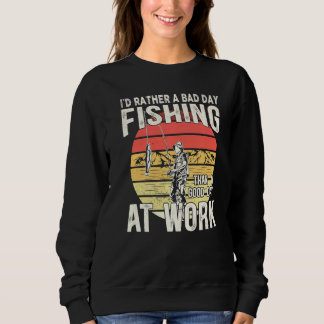 I´d Rather Have A Bad Day Fishing Than A Good Day Sweatshirt
