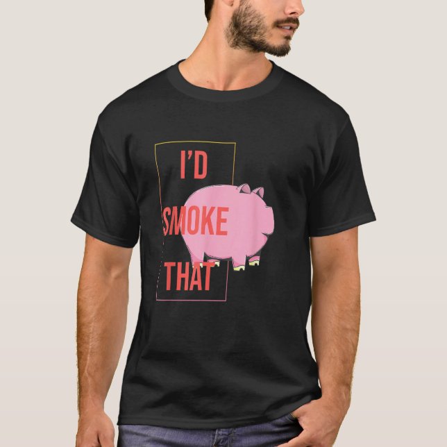 I d Smoke That Pork Pig Barbecue Grilling T-Shirt (Front)