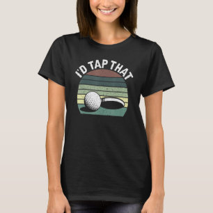 I D Tap That Golf Clubs Golfplayer Hole Golfball H T-Shirt