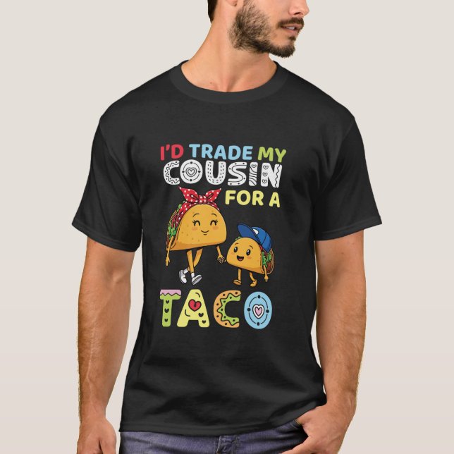 I d Trade My Cousin for A Taco Funny Family Trader T-Shirt (Front)