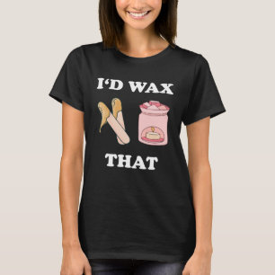 I d Wax That Waxing Aesthetician Cosmetologist Wax T-Shirt