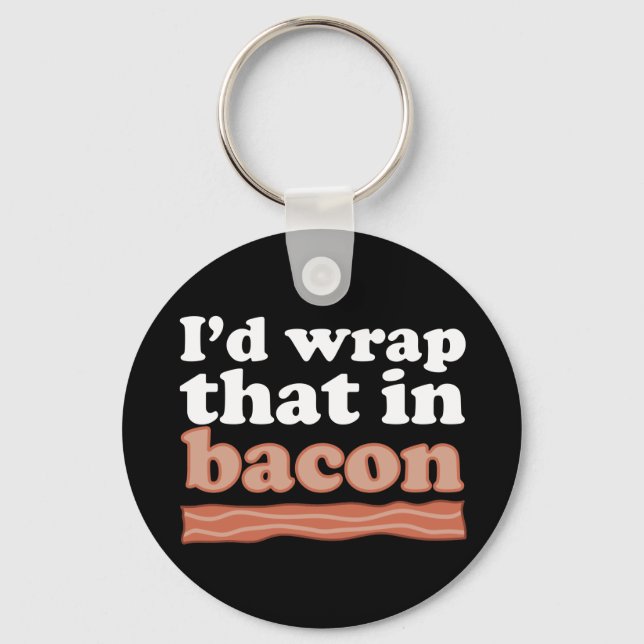 I’d Wrap That In Bacon Key Chain (Front)