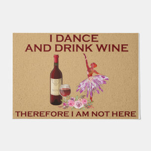 I Dance And Drink Wine, Therefore I Am Not Here Doormat
