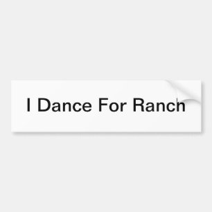 I Dance For Ranch Bumper Sticker