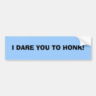 I DARE YOU TO HONK! BUMPER STICKER