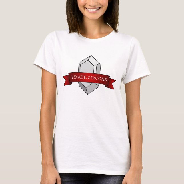 "I Date Zircons" Funny Geology T-Shirt (Front)