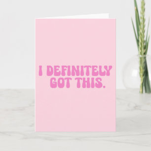 I Definitely Got This Pink Motivation Quote  Card