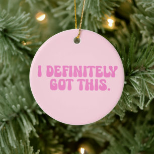 I Definitely Got This Pink Motivation Quote Ceramic Ornament