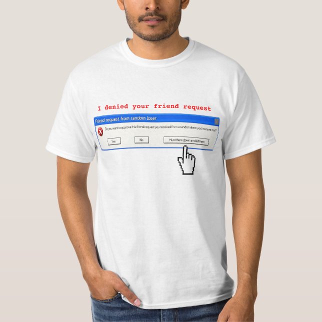 I denied your friend request T-Shirt (Front)