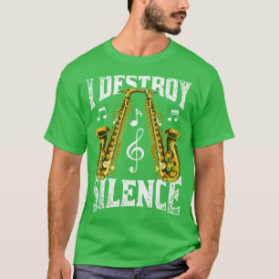 I Destroy Silence Saxophone Musician Saxophonist T-Shirt