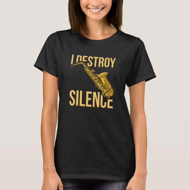 I Destroy Silence Saxophone woodwind instruments J T-Shirt (Front)