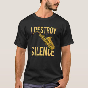 I Destroy Silence Saxophone woodwind instruments J T-Shirt