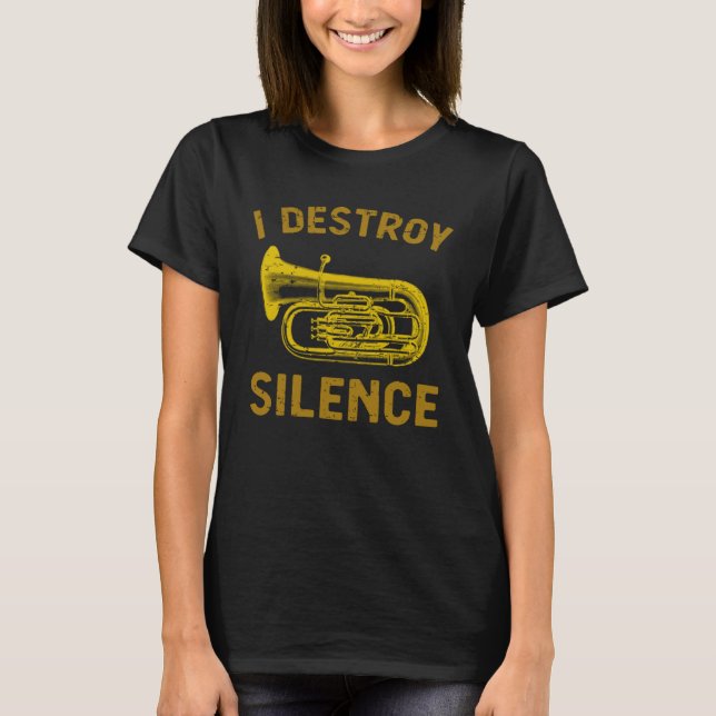 I Destroy Silence Tuba    Brass Instrument T-Shirt (Front)
