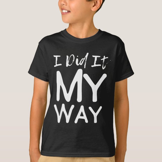 I Did It My Way, Funny Quote  T-Shirt (Front)