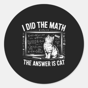 I Did Math The Answer Is Cat Mathematics Funny Mat Classic Round Sticker