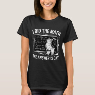 I Did Math The Answer Is Cat Mathematics Funny Mat T-Shirt