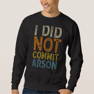 I Did Not Commit Arson  3 Sweatshirt