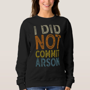 I Did Not Commit Arson  3 Sweatshirt