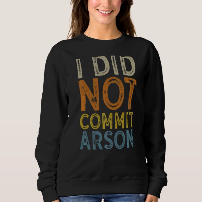 I Did Not Commit Arson  3 Sweatshirt (Front)
