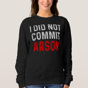 I Did Not Commit Arson 9 Sweatshirt
