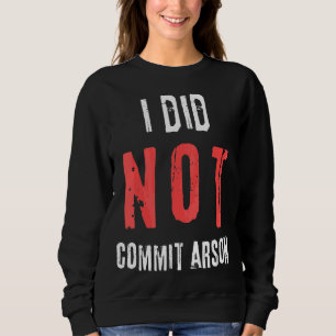 I Did Not Commit Arson Distressed Text Sweatshirt