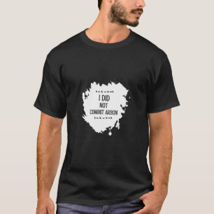 I Did Not Commit Arson For Men And Women T-Shirt