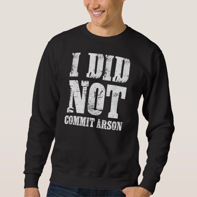 I Did Not Commit Arson Meme Sweatshirt (Front)