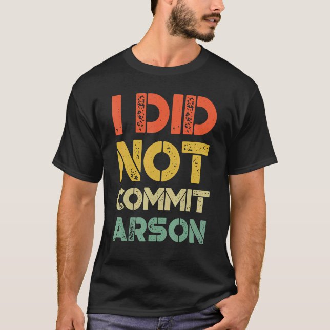 I Did Not Commit Arson  Quote Getting Laughs T-Shirt (Front)