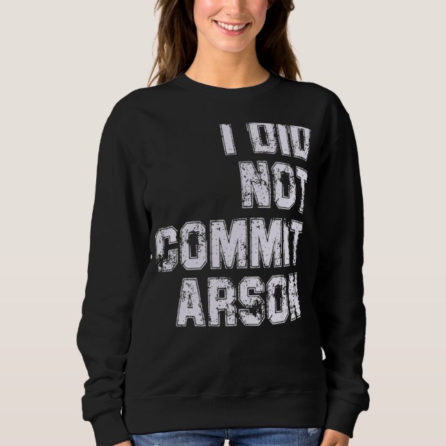 I Did Not Commit Arson Sweatshirt (Front)