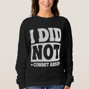 I Did Not Commit Arson Sweatshirt