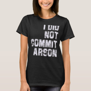 I Did Not Commit Arson T-Shirt